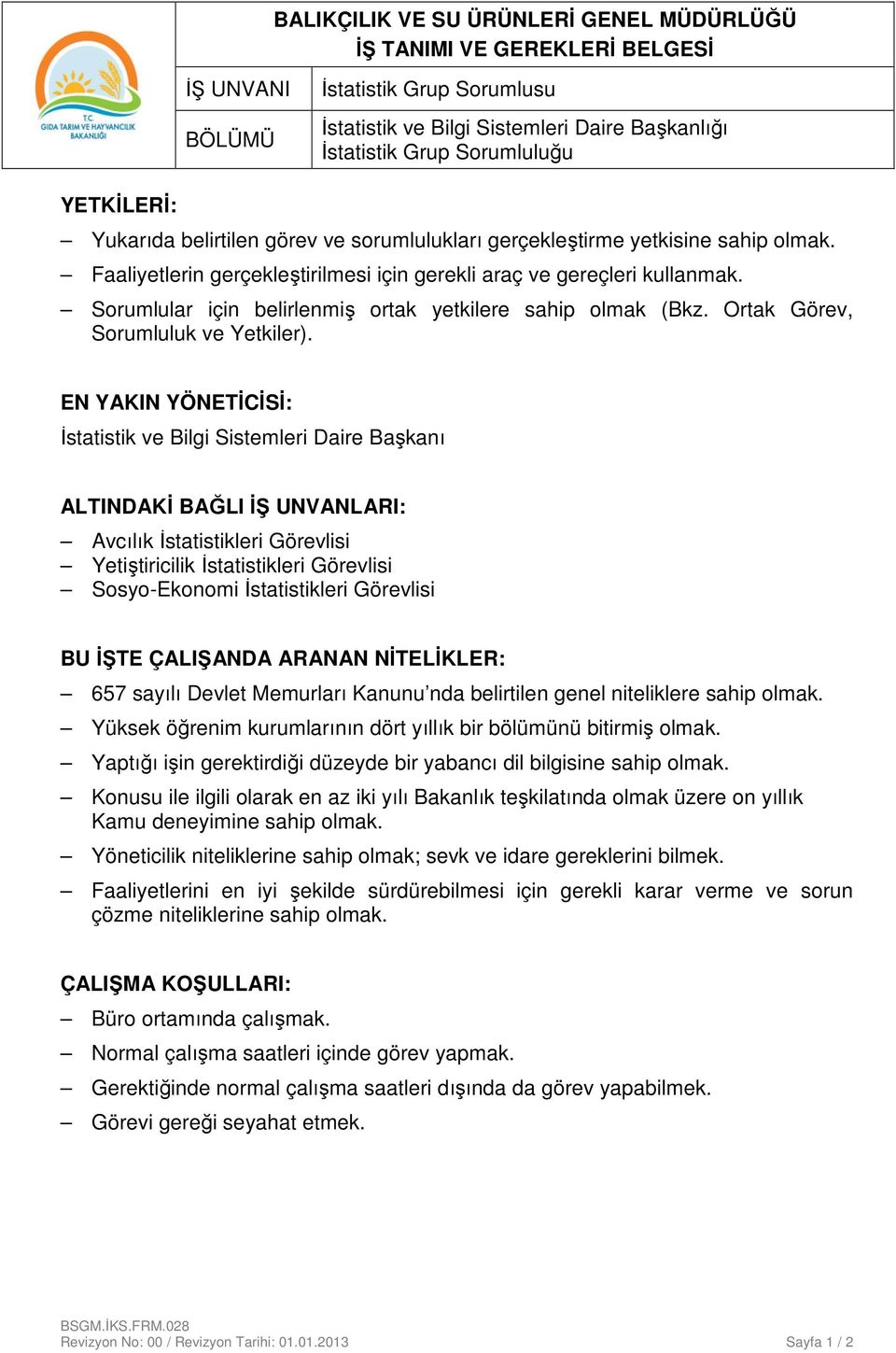 EN YAKIN YÖNETİCİSİ: İstatistik ve Bilgi Sistemleri Daire Başkanı ALTINDAKİ BAĞLI İŞ UNVANLARI: Avcılık İstatistikleri Görevlisi Yetiştiricilik İstatistikleri Görevlisi Sosyo-Ekonomi İstatistikleri