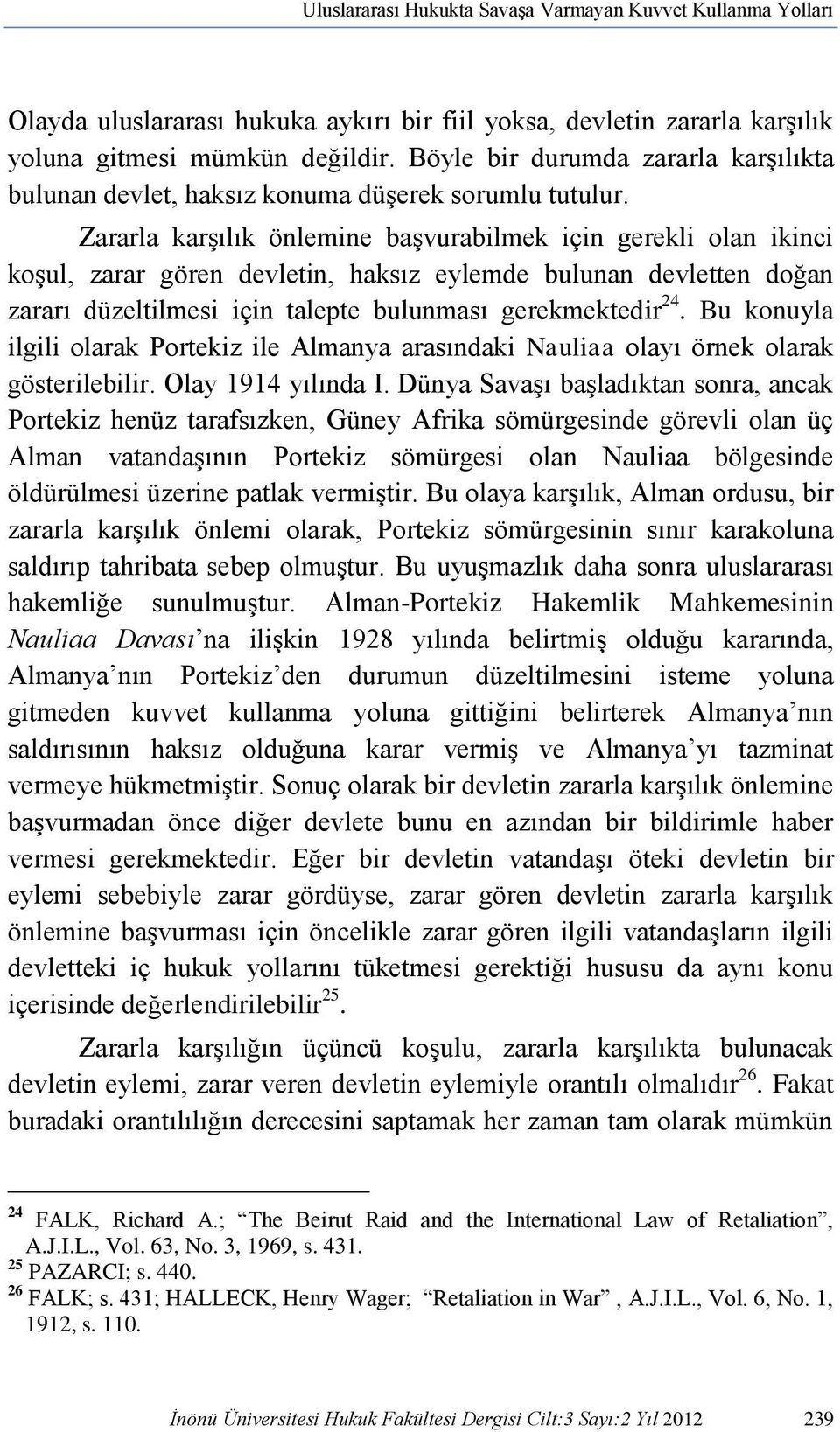 Zararla karşılık önlemine başvurabilmek için gerekli olan ikinci koşul, zarar gören devletin, haksız eylemde bulunan devletten doğan zararı düzeltilmesi için talepte bulunması gerekmektedir 24.