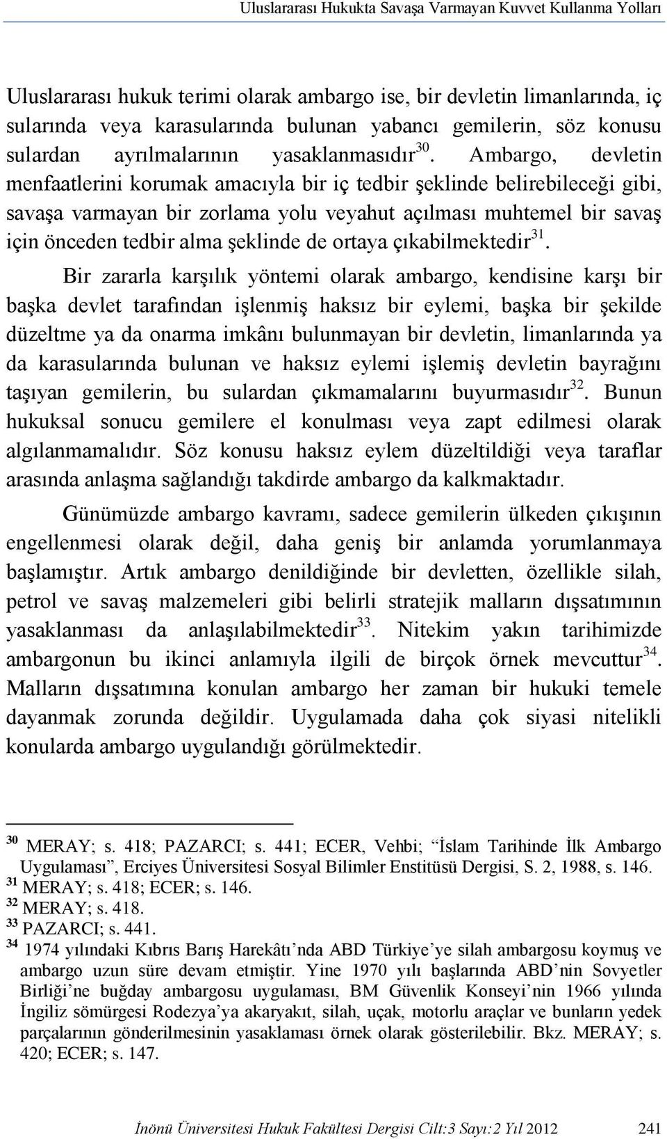 Ambargo, devletin menfaatlerini korumak amacıyla bir iç tedbir şeklinde belirebileceği gibi, savaşa varmayan bir zorlama yolu veyahut açılması muhtemel bir savaş için önceden tedbir alma şeklinde de