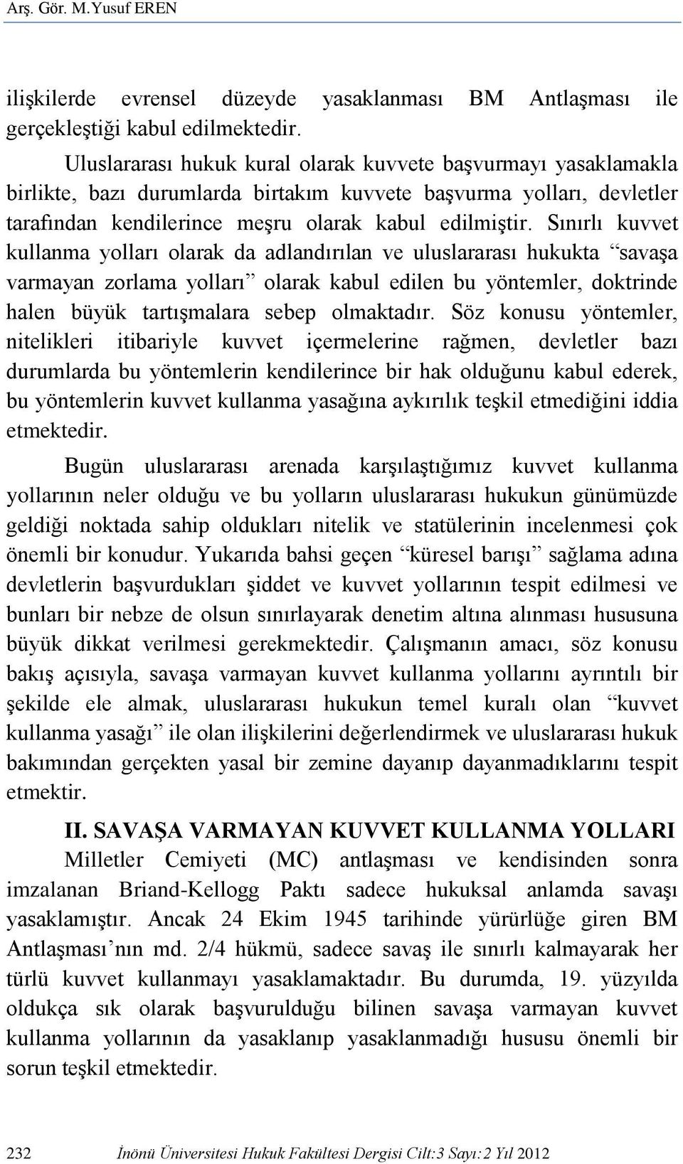 Sınırlı kuvvet kullanma yolları olarak da adlandırılan ve uluslararası hukukta savaşa varmayan zorlama yolları olarak kabul edilen bu yöntemler, doktrinde halen büyük tartışmalara sebep olmaktadır.