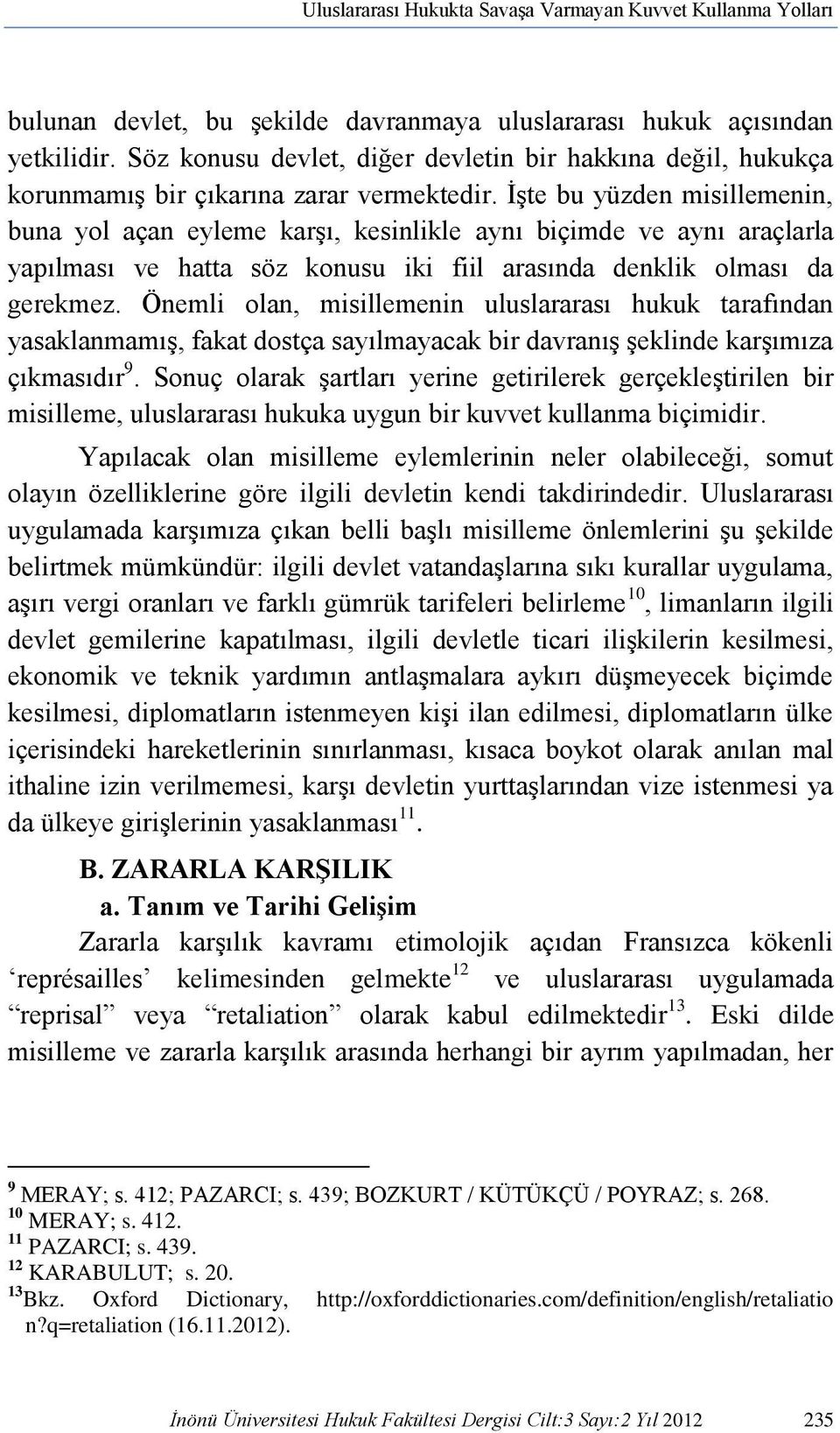 İşte bu yüzden misillemenin, buna yol açan eyleme karşı, kesinlikle aynı biçimde ve aynı araçlarla yapılması ve hatta söz konusu iki fiil arasında denklik olması da gerekmez.