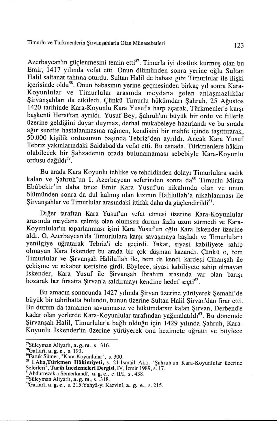 Sultan Halil de babası gibi Timurlular ile ilişki içerisinde 01du 58 Onun babasının yerine geçmesinden birkaç yıl sonra Kara- Koyunlular ve Timurlular arasında meydana gelen anlaşmazlıklar