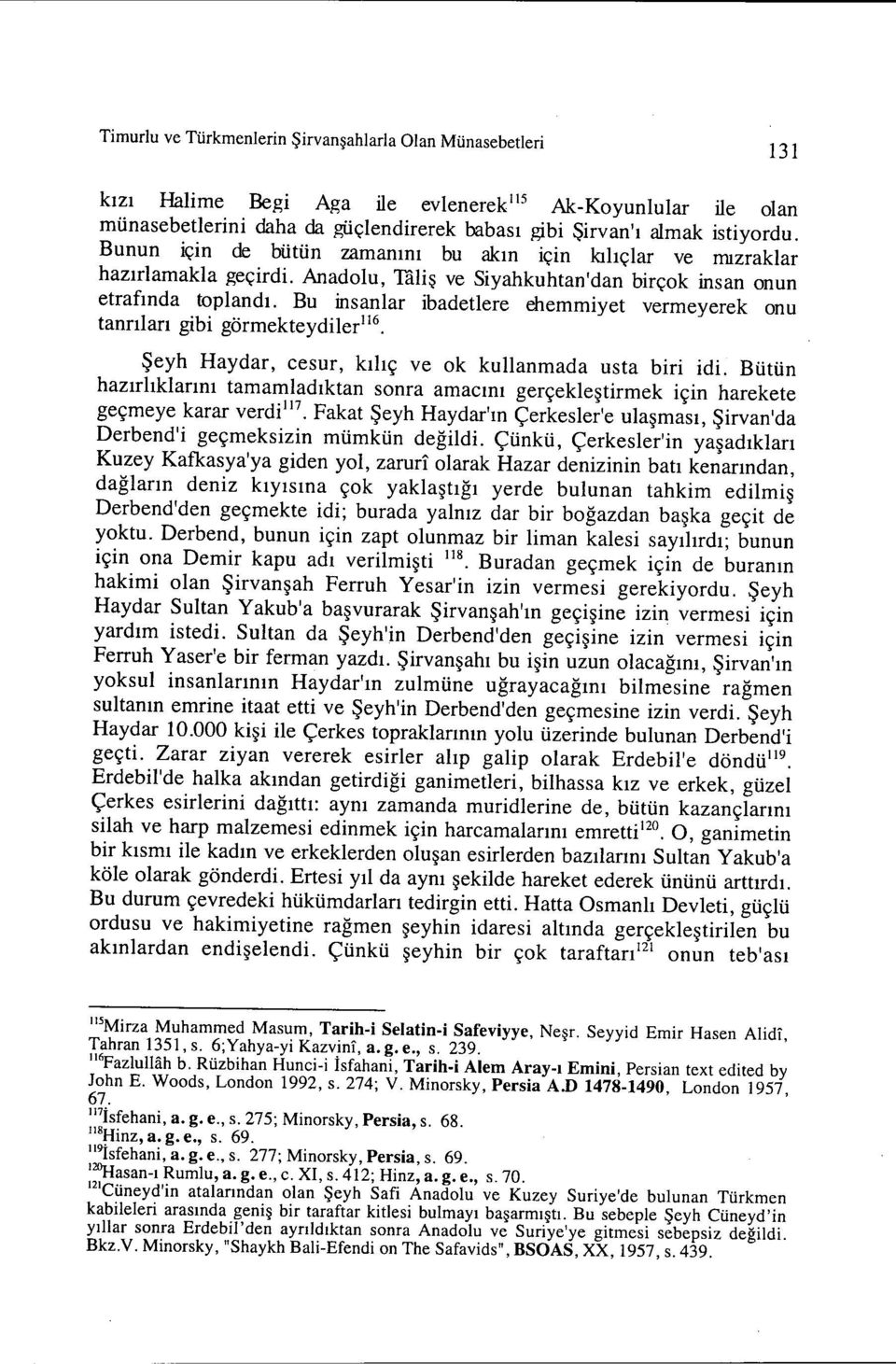 Bu insanlar ibadetlere ehemmiyet vermeyerek onu tanrıları gibi görmekteydiler Il6 Şeyh Haydar, cesur, kılıç ve ok kullanmada usta biri idi.