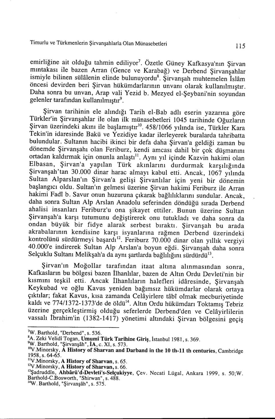 Daha sonra bu unvan, Arap vali Yezid b. Mezyed el-şeybani'nin soyundan gelenler tarafından kullanılmıştır 9.