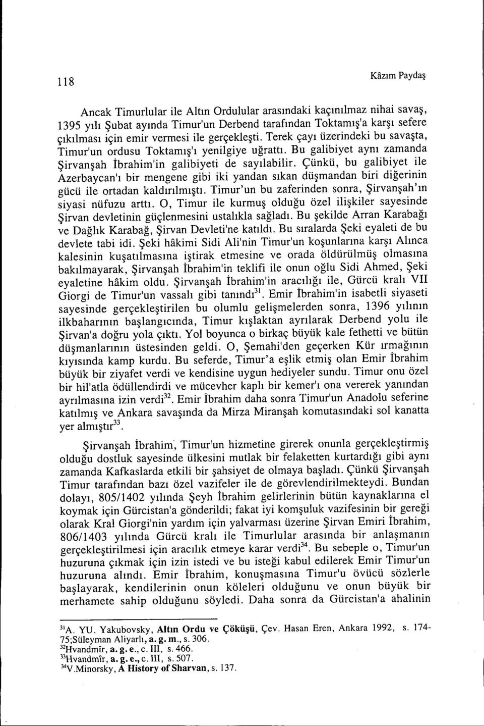 Çünkü, bu galibiyet ile Azerbaycan'ı bir mengene gibi iki yandan sıkan düşmandan biri diğerinin gücü ile ortadan kaldırılmıştı. Timur'un bu zaferinden sonra, Şirvanşah'ın siyasi nüfuzu arttı.