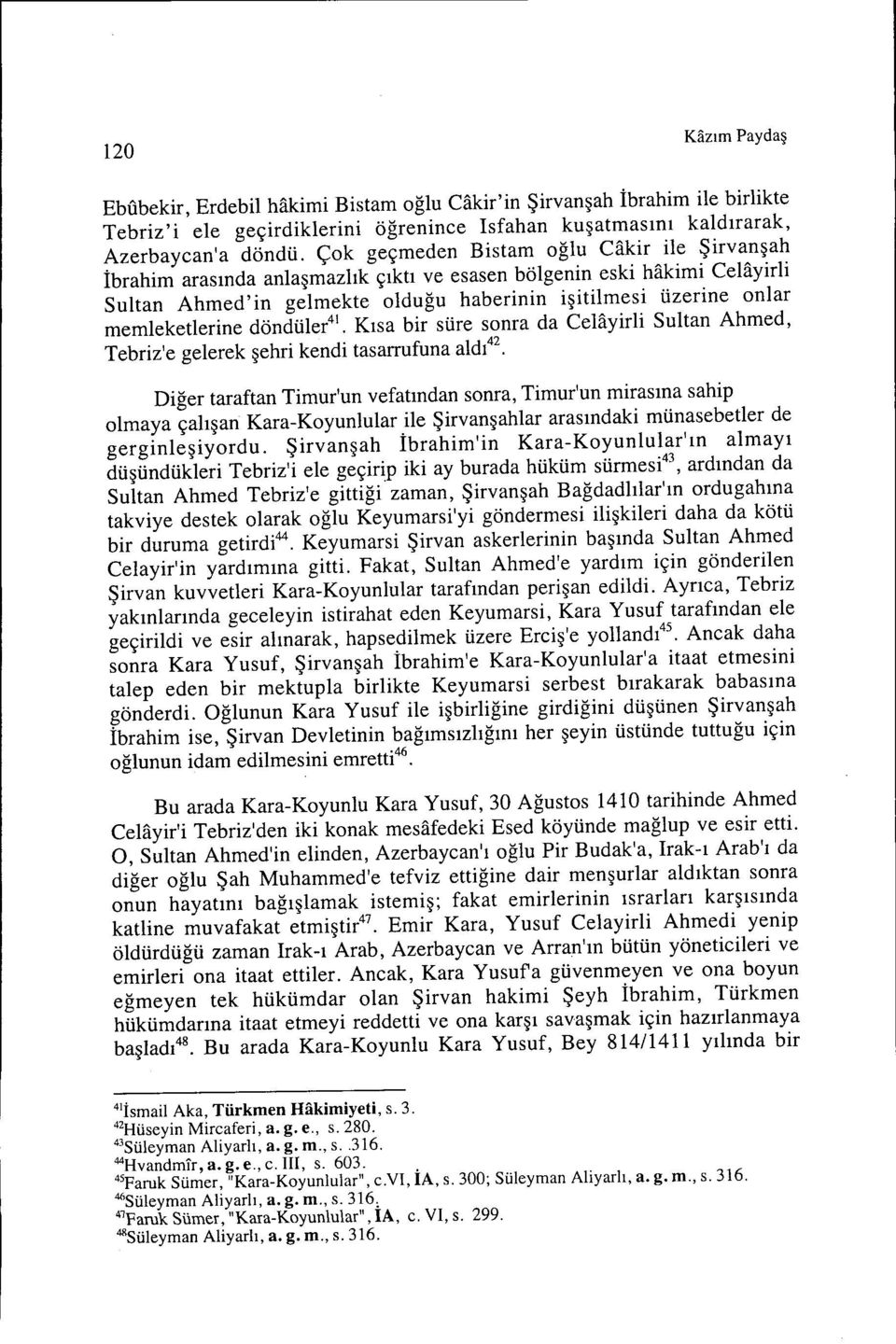 memleketlerine döndüler 41 Kısa bir süre sonra da Celayirli Sultan Ahmed, Tebriz'e gelerek şehri kendi tasarrufuna aldı 42.