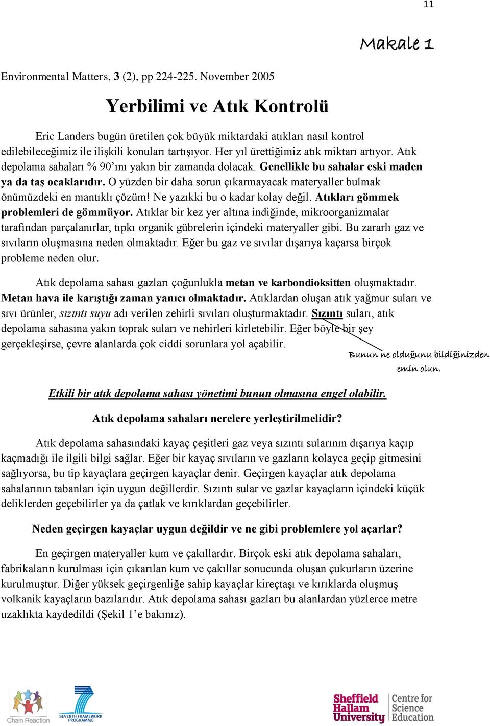 Her yıl ürettiğimiz atık miktarı artıyor. Atık depolama sahaları % 90 ını yakın bir zamanda dolacak. Genellikle bu sahalar eski maden ya da taş ocaklarıdır.