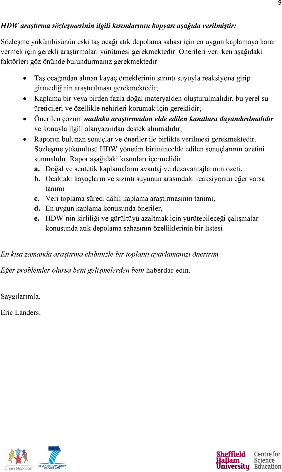 Önerileri verirken aşağıdaki faktörleri göz önünde bulundurmanız gerekmektedir: Taş ocağından alınan kayaç örneklerinin sızıntı suyuyla reaksiyona girip girmediğinin araştırılması gerekmektedir;