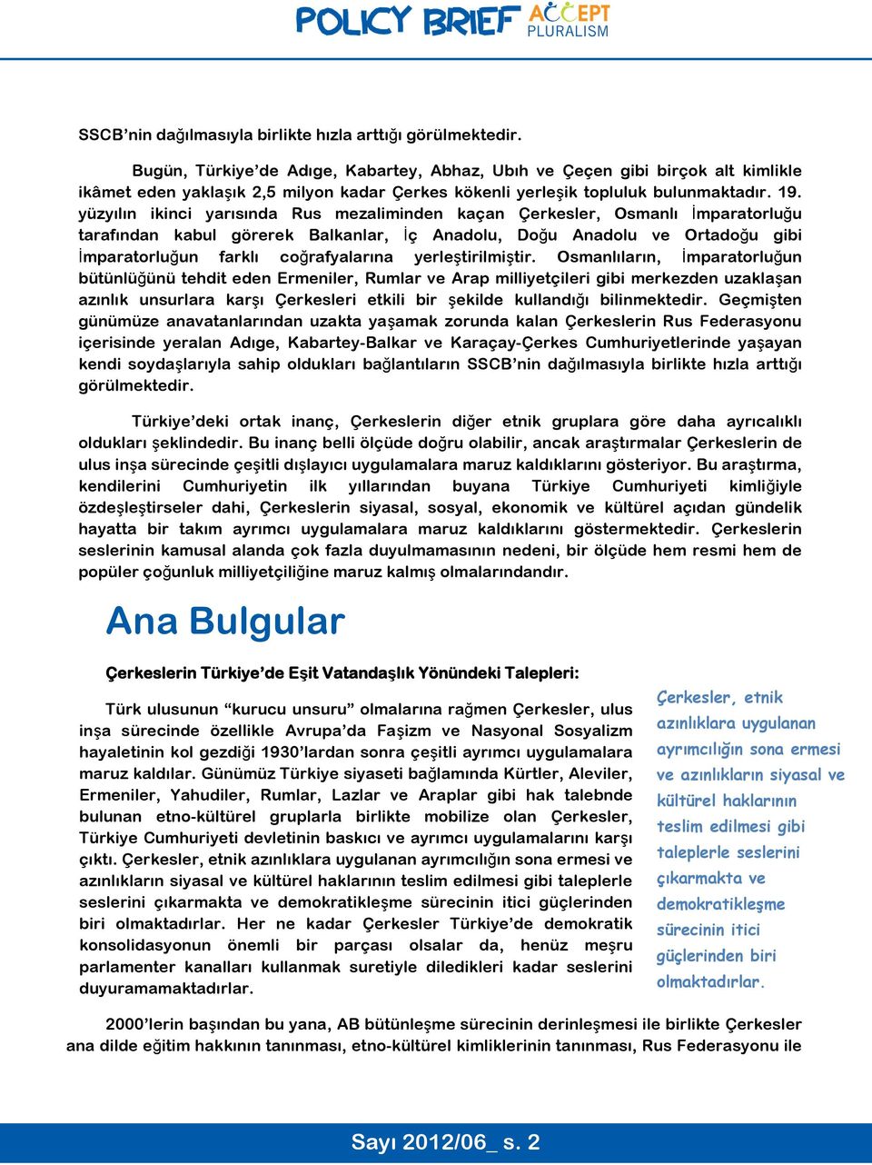 yüzyılın ikinci yarısında Rus mezaliminden kaçan Çerkesler, Osmanlı İmparatorluğu tarafından kabul görerek Balkanlar, İç Anadolu, Doğu Anadolu ve Ortadoğu gibi İmparatorluğun farklı coğrafyalarına