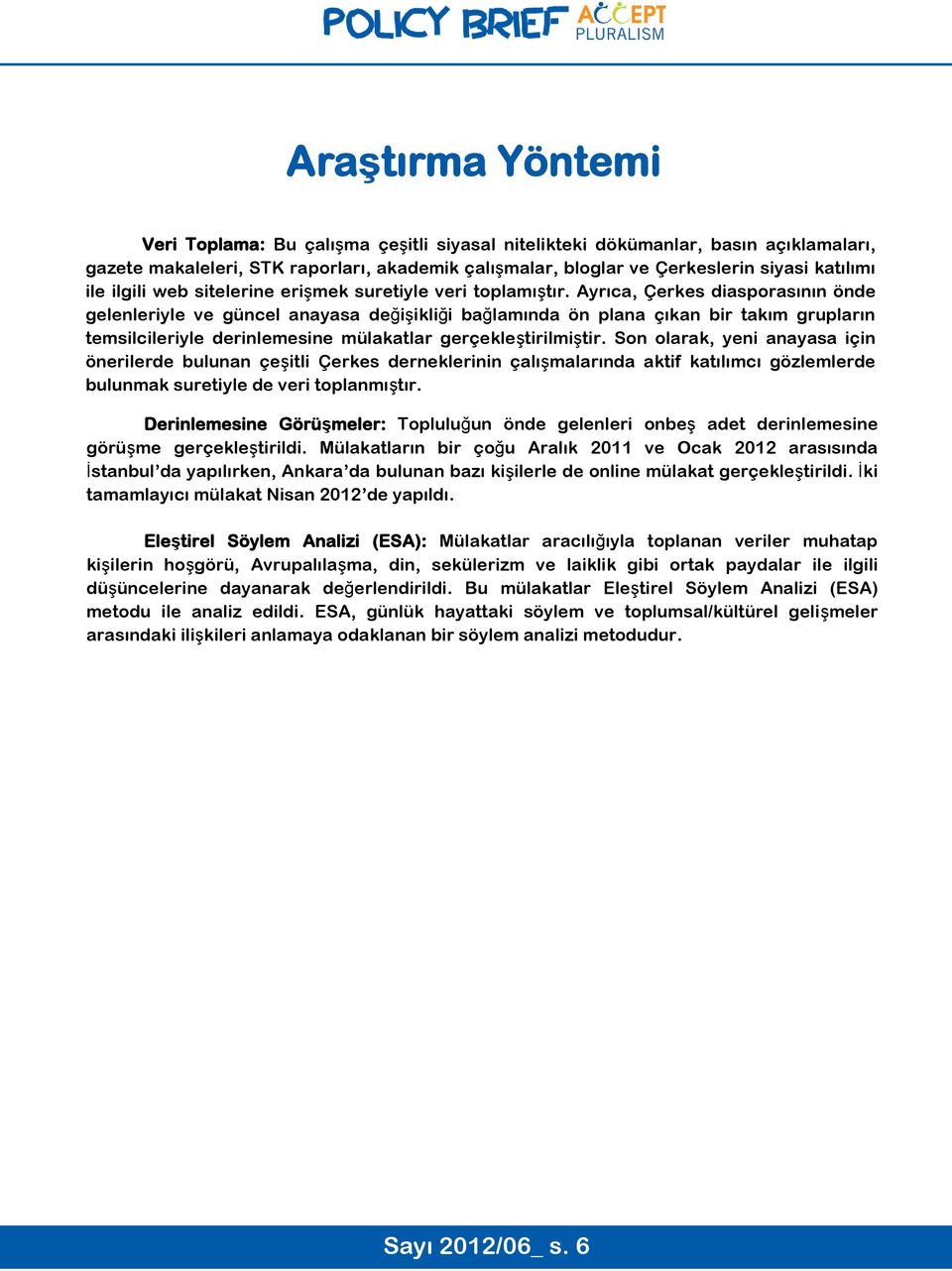 Ayrıca, Çerkes diasporasının önde gelenleriyle ve güncel anayasa değişikliği bağlamında ön plana çıkan bir takım grupların temsilcileriyle derinlemesine mülakatlar gerçekleştirilmiştir.