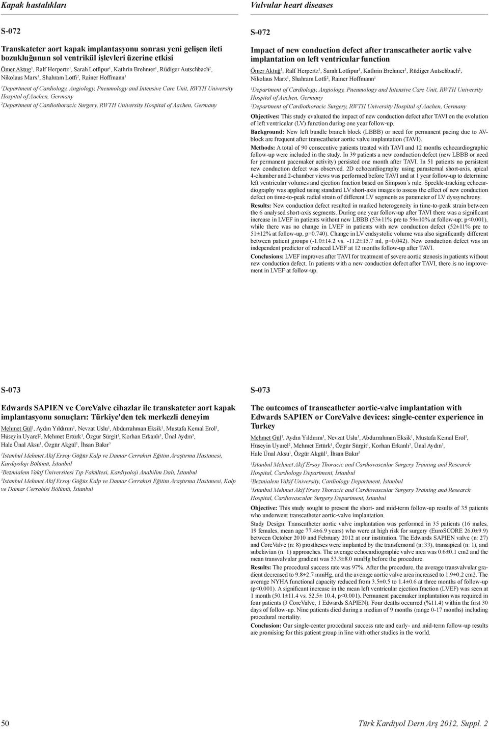 bundle branch block (BBB) or need for permanent pacing due to Ablock are freuent after transcatheter aortic valve implantation (TA) A total of 0 consecutive patients treated ith TA and months