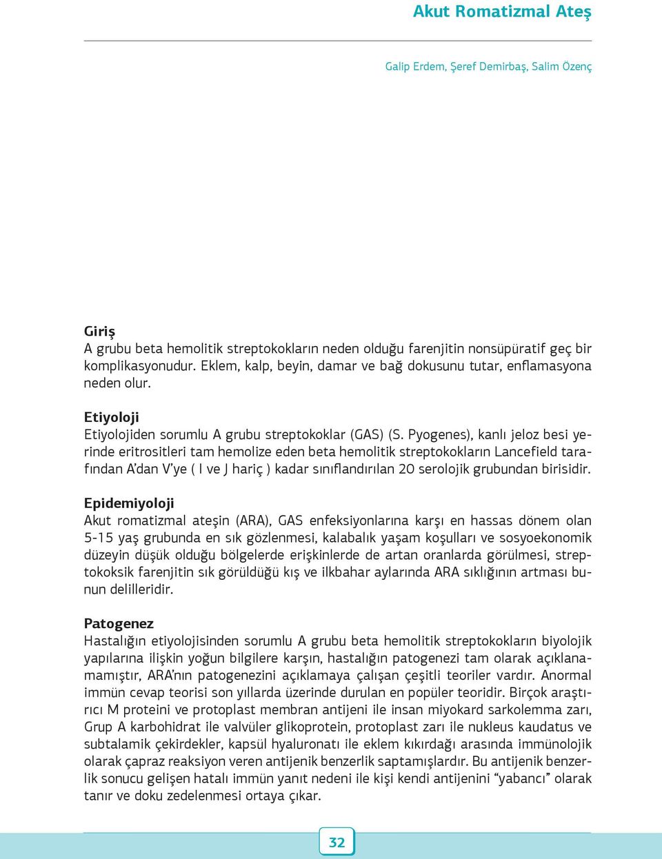 Pyogenes), kanlı jeloz besi yerinde eritrositleri tam hemolize eden beta hemolitik streptokokların Lancefield tarafından A dan V ye ( I ve J hariç ) kadar sınıflandırılan 20 serolojik grubundan