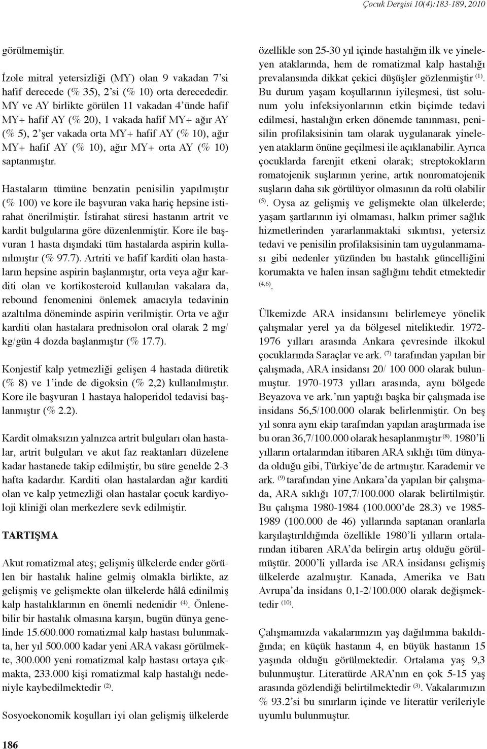 saptanmıştır. Hastaların tümüne benzatin penisilin yapılmıştır (% 100) ve kore ile başvuran vaka hariç hepsine istirahat önerilmiştir.