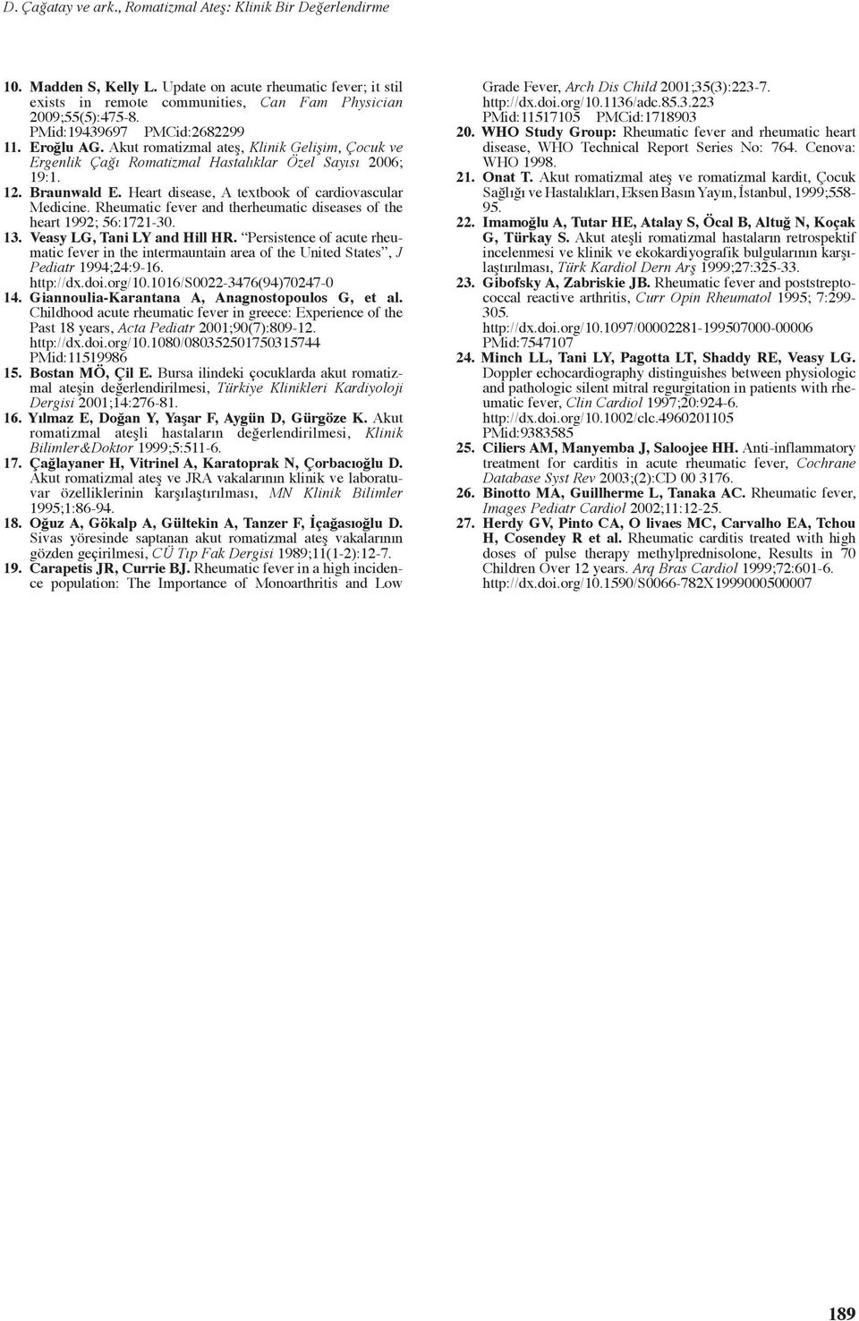 Heart disease, A textbook of cardiovascular Medicine. Rheumatic fever and therheumatic diseases of the heart 199; 56:171-30. 13. Veasy LG, Tani LY and Hill HR.