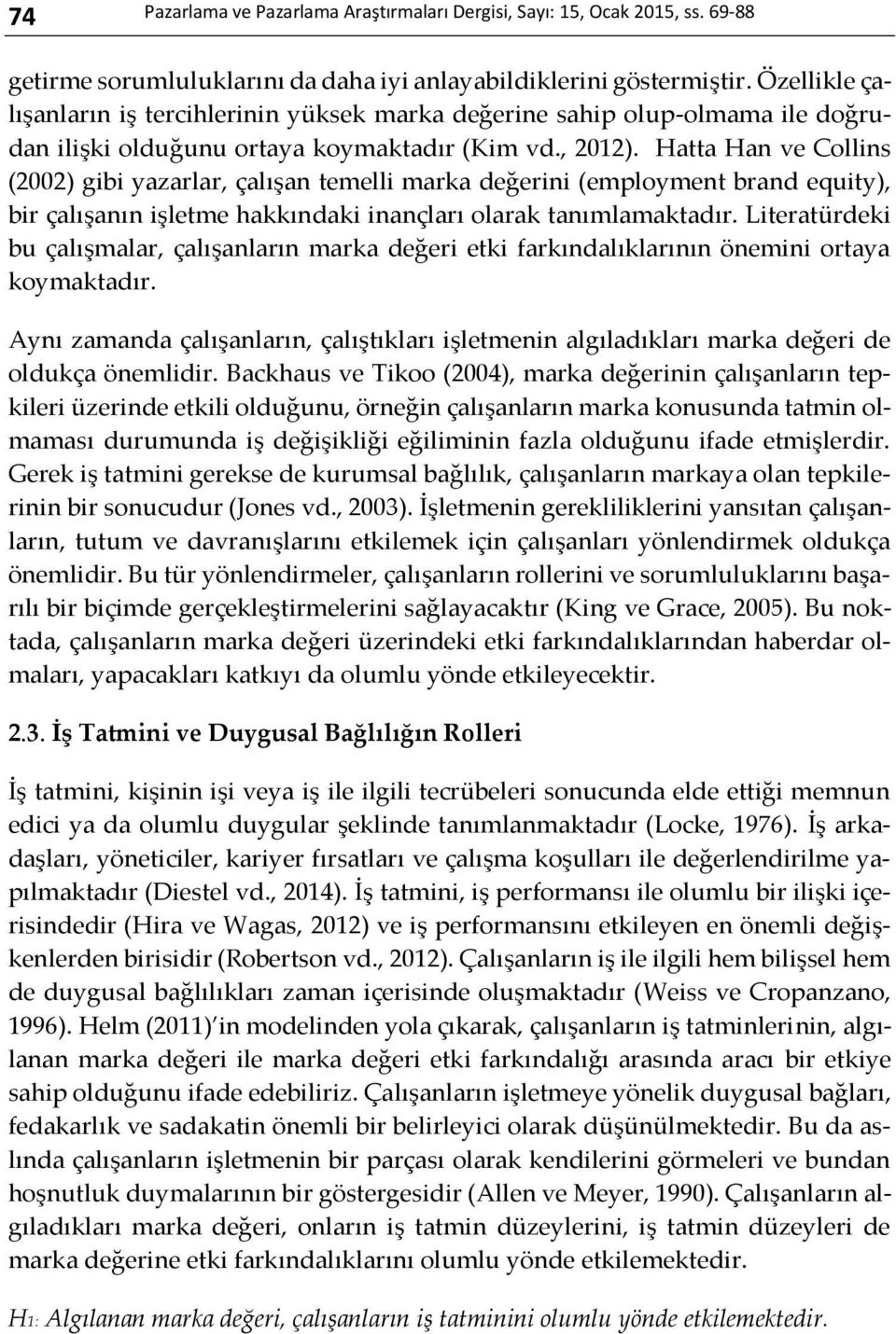 Hatta Han ve Collins (2002) gibi yazarlar, çalışan temelli marka değerini (employment brand equity), bir çalışanın işletme hakkındaki inançları olarak tanımlamaktadır.