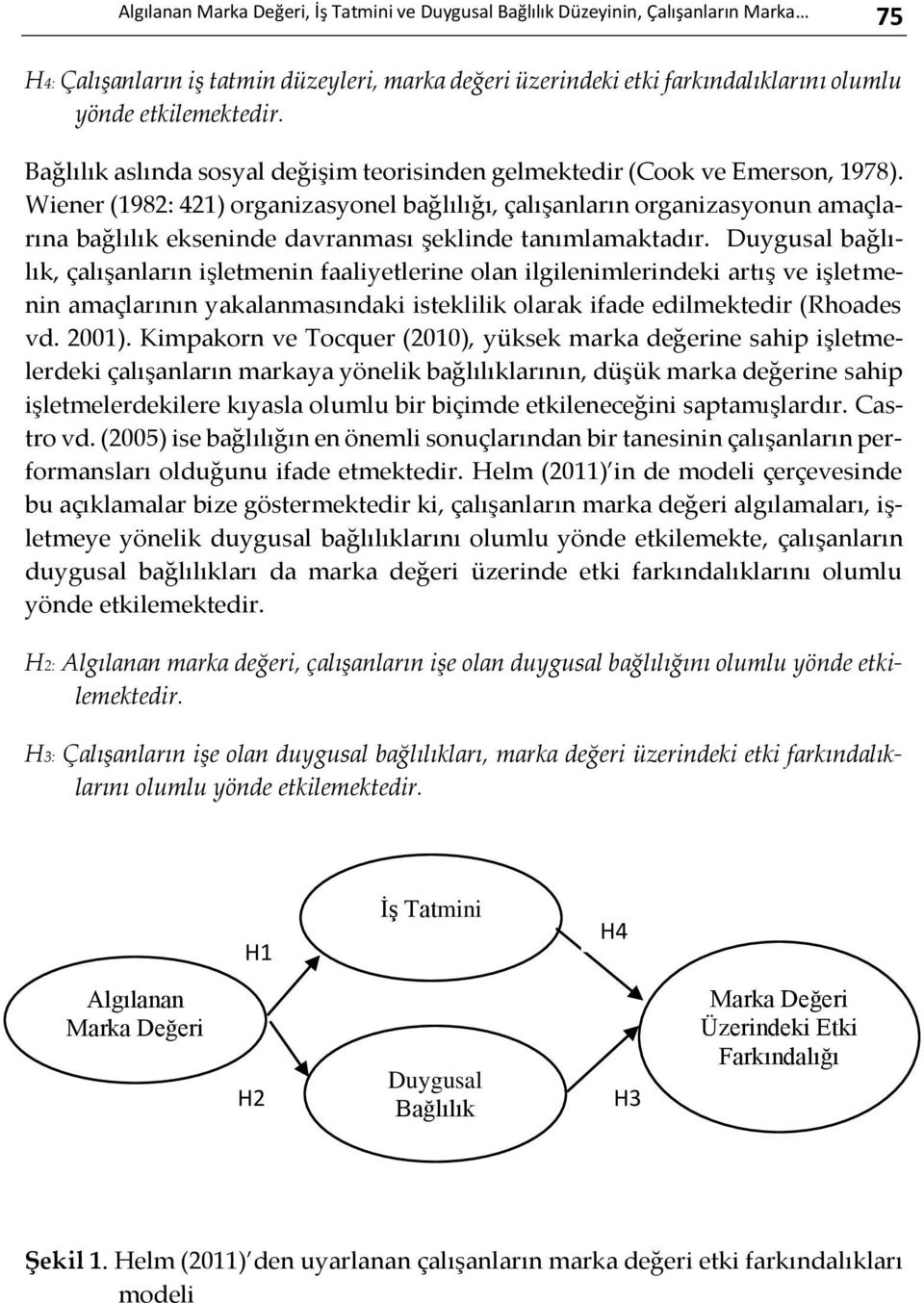 Wiener (1982: 421) organizasyonel bağlılığı, çalışanların organizasyonun amaçlarına bağlılık ekseninde davranması şeklinde tanımlamaktadır.