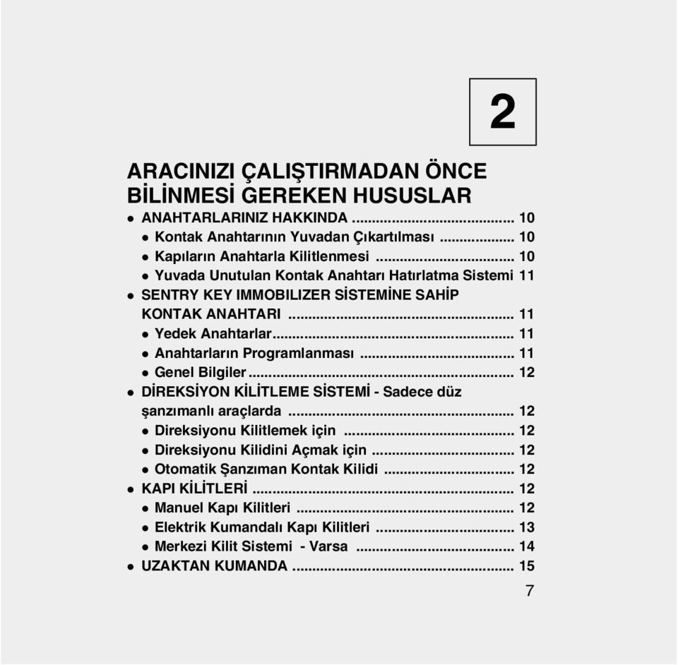 .. 11 l Genel Bilgiler... 12 l DÝREKSÝYON KÝLÝTLEME SÝSTEMÝ - Sadece düz þanzýmanlý araçlarda... 12 l Direksiyonu Kilitlemek için... 12 l Direksiyonu Kilidini Açmak için.