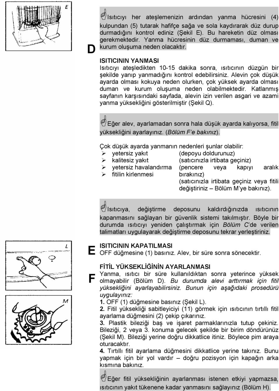 ISITICININ YANMASI Isıtıcıyı ateşledikten 10-15 dakika sonra, ısıtıcının düzgün bir şekilde yanıp yanmadığını kontrol edebilirsiniz.