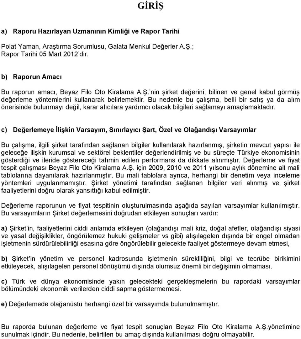 Bu nedenle bu çalışma, belli bir satış ya da alım önerisinde bulunmayı değil, karar alıcılara yardımcı olacak bilgileri sağlamayı amaçlamaktadır.