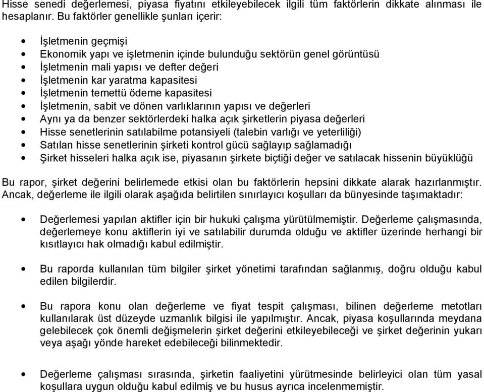 kapasitesi İşletmenin temettü ödeme kapasitesi İşletmenin, sabit ve dönen varlıklarının yapısı ve değerleri Aynı ya da benzer sektörlerdeki halka açık şirketlerin piyasa değerleri Hisse senetlerinin