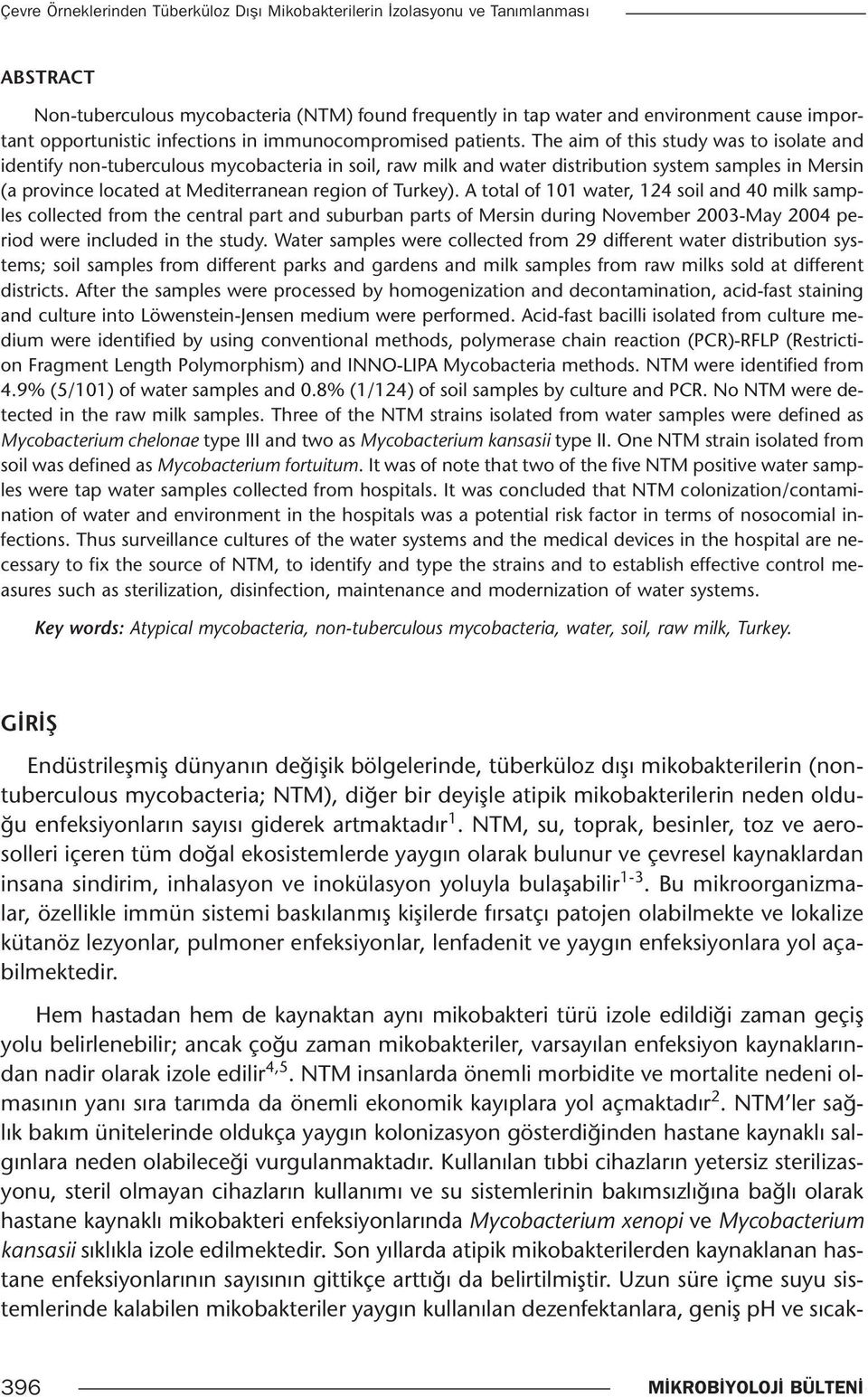 The aim of this study was to isolate and identify non-tuberculous mycobacteria in soil, raw milk and water distribution system samples in Mersin (a province located at Mediterranean region of Turkey).