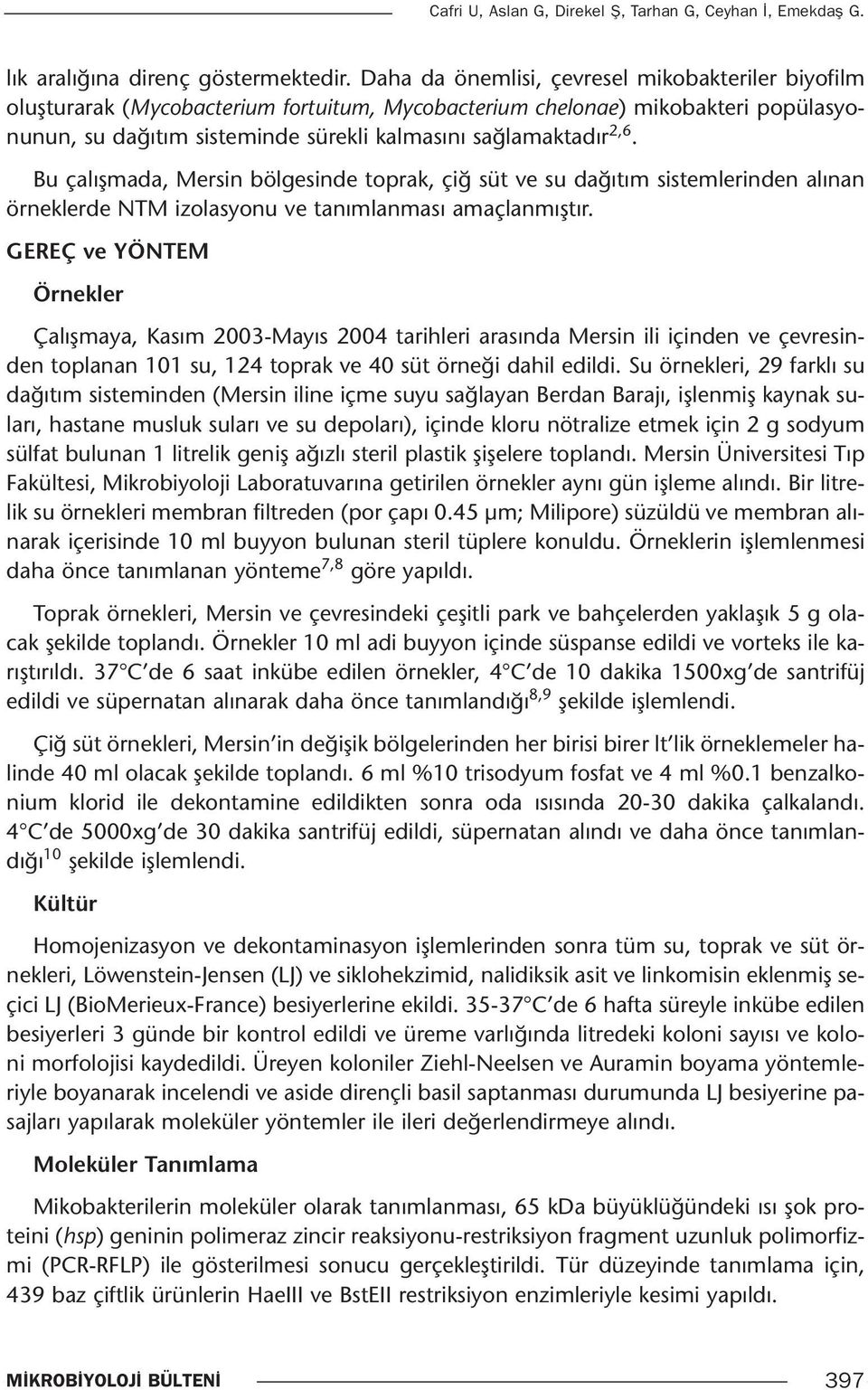 Bu çalışmada, Mersin bölgesinde toprak, çiğ süt ve su dağıtım sistemlerinden alınan örneklerde NTM izolasyonu ve tanımlanması amaçlanmıştır.