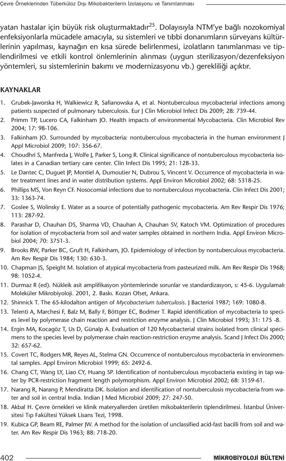 tanımlanması ve tiplendirilmesi ve etkili kontrol önlemlerinin alınması (uygun sterilizasyon/dezenfeksiyon yöntemleri, su sistemlerinin bakımı ve modernizasyonu vb.) gerekliliği açıktır. KAYNAKLAR 1.