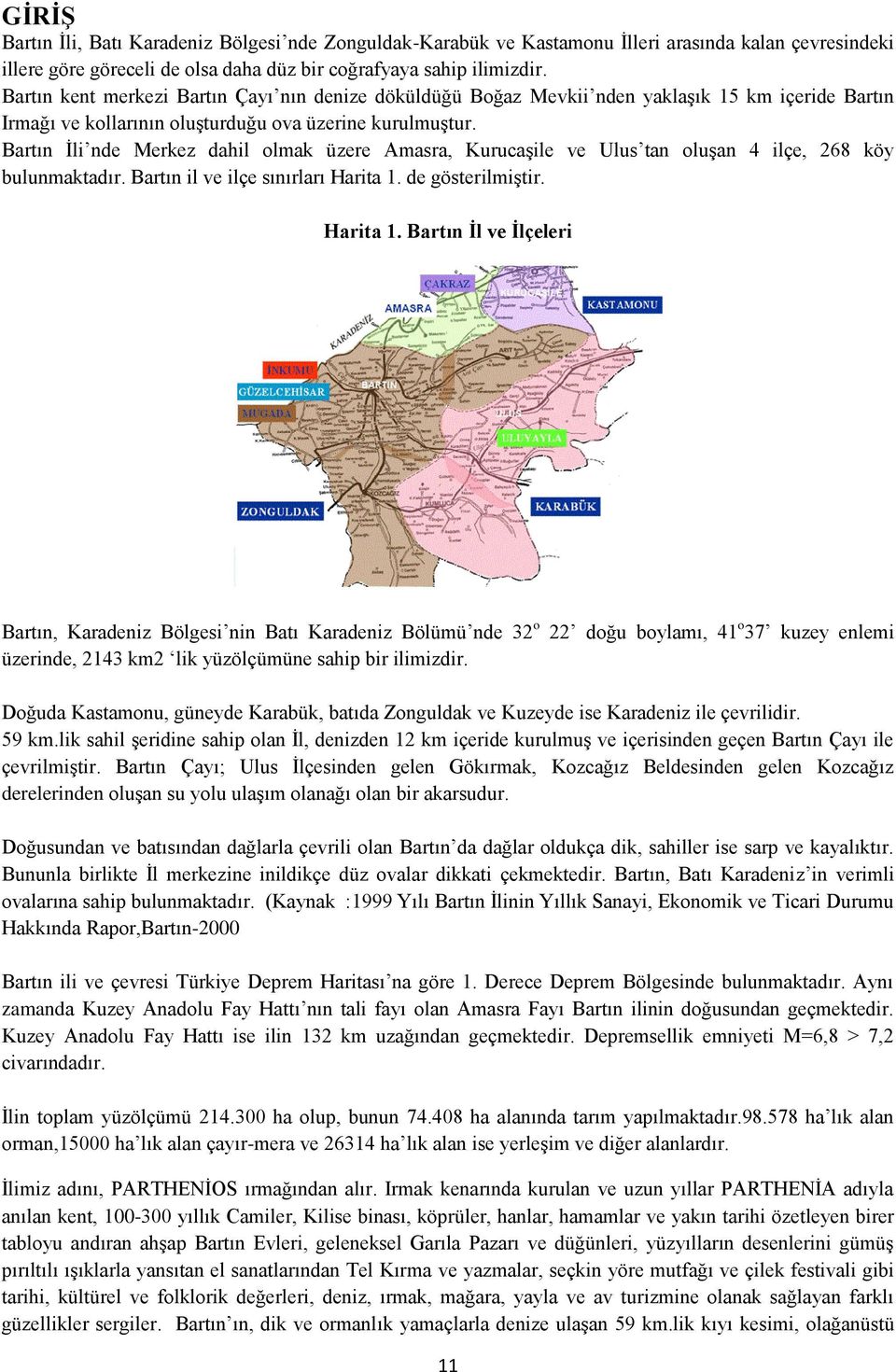 Bartın İli nde Merkez dahil olmak üzere Amasra, Kurucaşile ve Ulus tan oluşan 4 ilçe, 268 köy bulunmaktadır. Bartın il ve ilçe sınırları Harita 1.