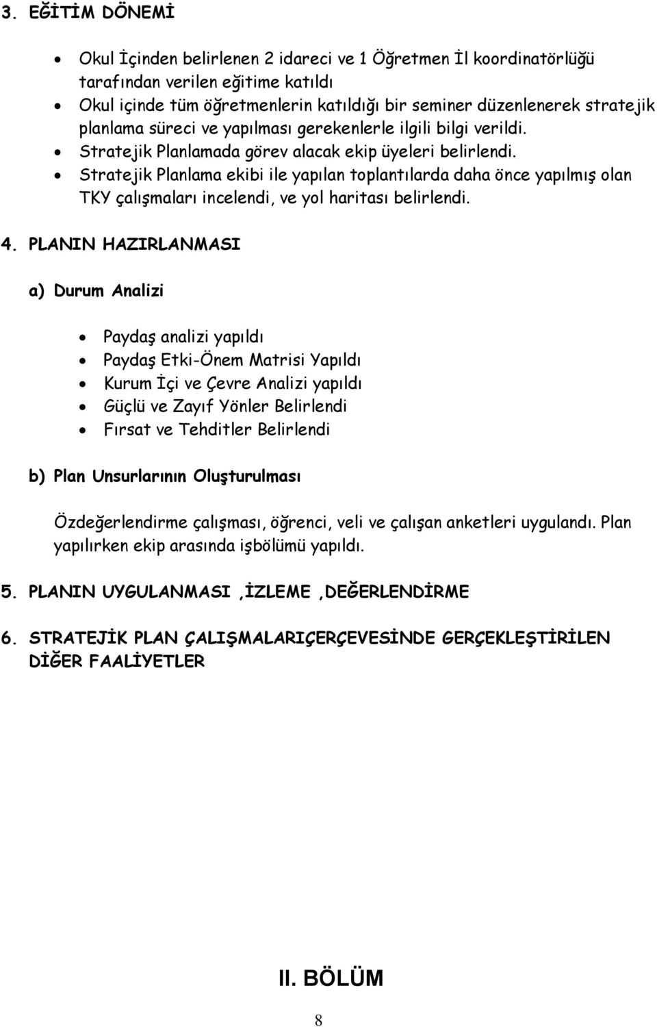 Stratejik Planlama ekibi ile yapılan toplantılarda daha önce yapılmış olan TKY çalışmaları incelendi, ve yol haritası belirlendi. 4.