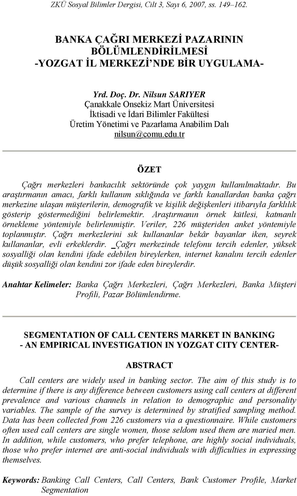 tr ÖZET Çağrı merkezleri bankacılık sektöründe çok yaygın kullanılmaktadır.