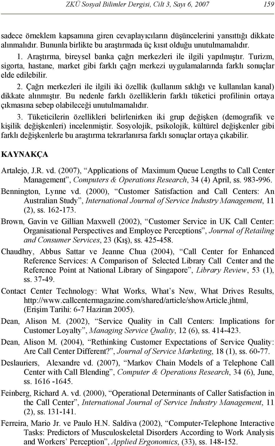 Turizm, sigorta, hastane, market gibi farklı çağrı merkezi uygulamalarında farklı sonuçlar elde edilebilir. 2.