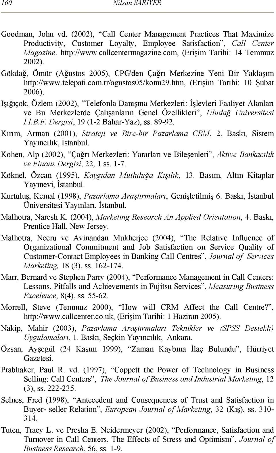 Işığıçok, Özlem (2002), Telefonla Danışma Merkezleri: İşlevleri aaliyet Alanları ve Bu Merkezlerde Çalışanların Genel Özellikleri, Uludağ Üniversitesi İ.İ.B.. Dergisi, 19 (1-2 Bahar-Yaz), ss. 89-92.