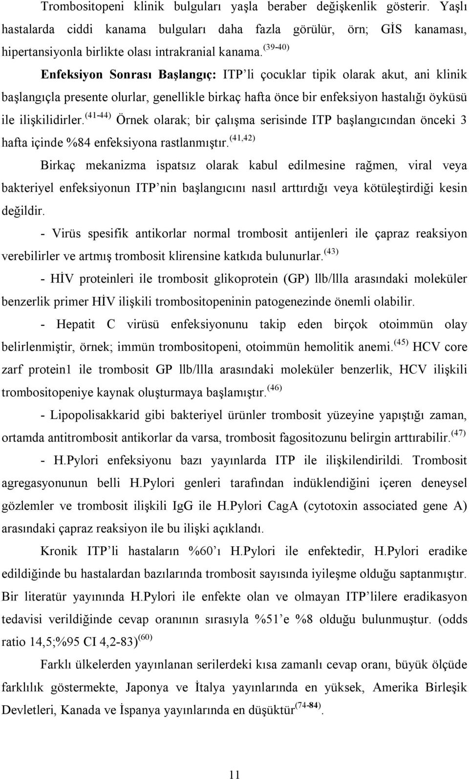 (41-44) Örnek olarak; bir çalışma serisinde ITP başlangıcından önceki 3 hafta içinde %84 enfeksiyona rastlanmıştır.