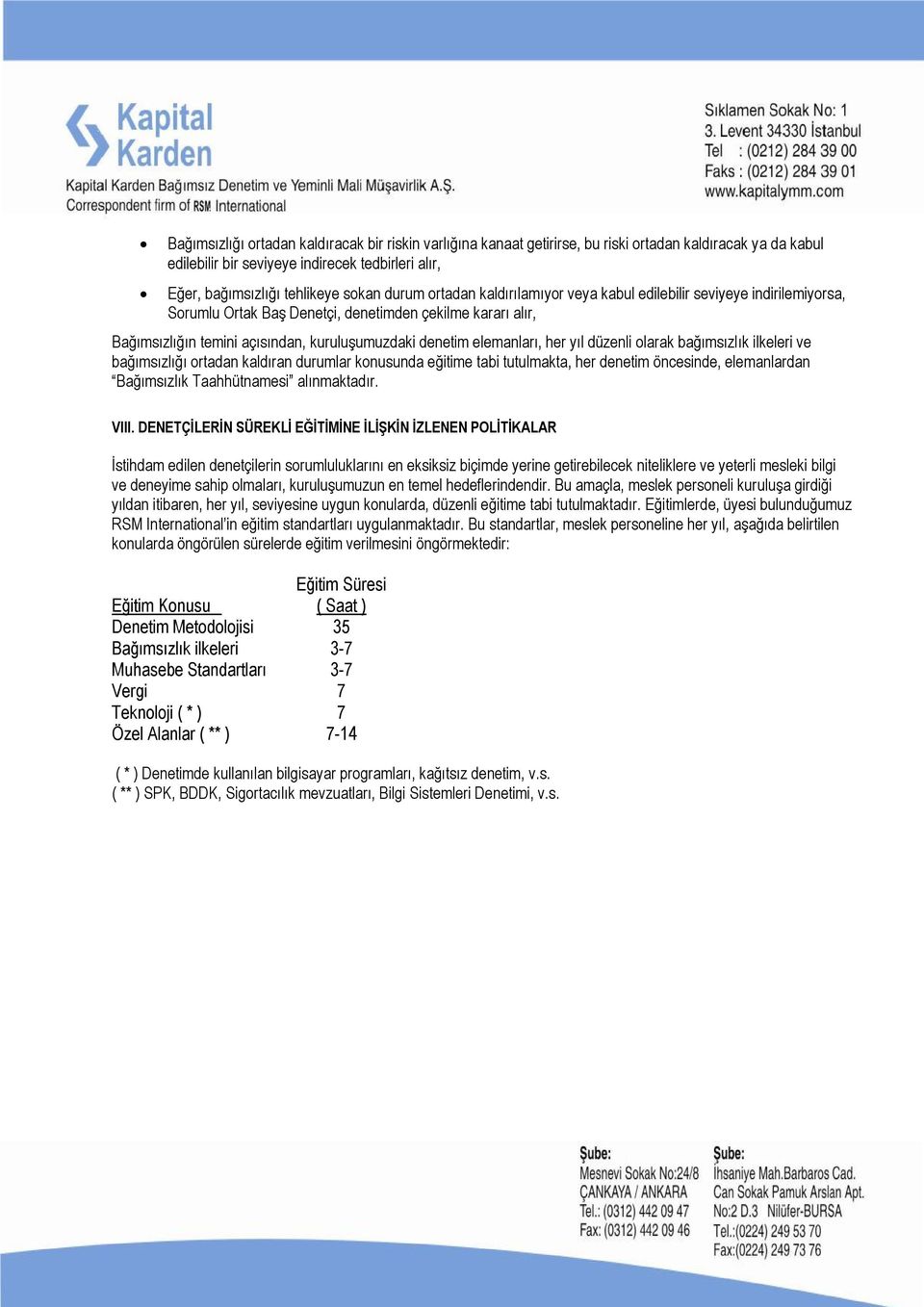 elemanları, her yıl düzenli olarak bağımsızlık ilkeleri ve bağımsızlığı ortadan kaldıran durumlar konusunda eğitime tabi tutulmakta, her denetim öncesinde, elemanlardan Bağımsızlık Taahhütnamesi