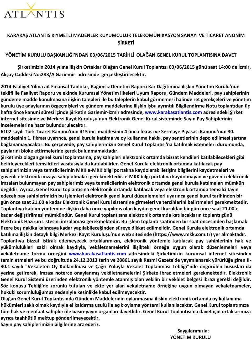 2014 Faaliyet Yılına ait Finansal Tablolar, Bağımsız Denetim Raporu Kar Dağıtımına ilişkin Yönetim Kurulu nun teklifi ile Faaliyet Raporu ve ekinde Kurumsal Yönetim ilkeleri Uyum Raporu, Gündem