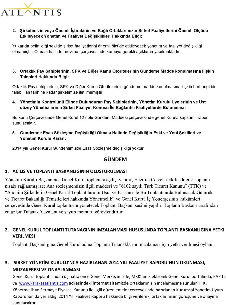 Ortaklık Pay Sahiplerinin, SPK ve Diğer Kamu Otoritelerinin Gündeme Madde konulmasına İlişkin Talepleri Hakkında Bilgi: Ortaklık Pay sahiplerinin, SPK ve Diğer Kamu Otoritelerinin gündeme madde