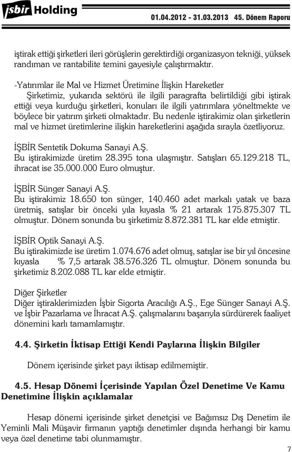 yöneltmekte ve böylece bir yatırım şirketi olmaktadır. Bu nedenle iştirakimiz olan şirketlerin mal ve hizmet üretimlerine ilişkin hareketlerini aşağıda sırayla özetliyoruz.