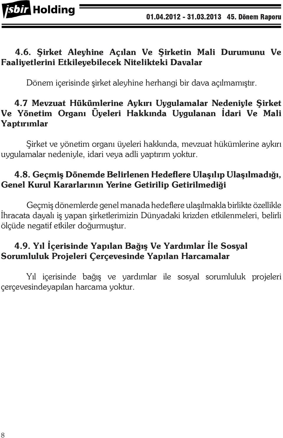 . Mevzuat Hükümlerine Aykırı Uygulamalar Nedeniyle Şirket Ve Yönetim Organı Üyeleri Hakkında Uygulanan İdari Ve Mali Yaptırımlar Şirket ve yönetim organı üyeleri hakkında, mevzuat hükümlerine aykırı