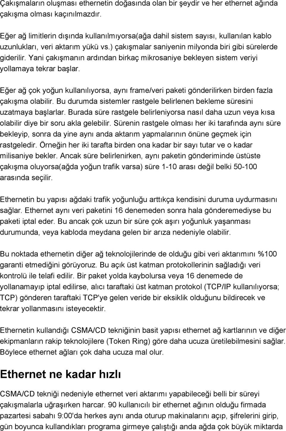 Yani çakışmanın ardından birkaç mikrosaniye bekleyen sistem veriyi yollamaya tekrar başlar. Eğer ağ çok yoğun kullanılıyorsa, aynı frame/veri paketi gönderilirken birden fazla çakışma olabilir.