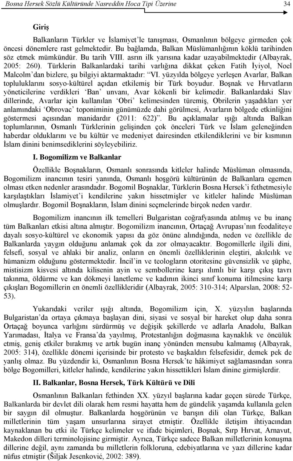 Türklerin Balkanlardaki tarihi varlığına dikkat çeken Fatih Ġyiyol, Noel Malcolm dan bizlere, Ģu bilgiyi aktarmaktadır: VI.