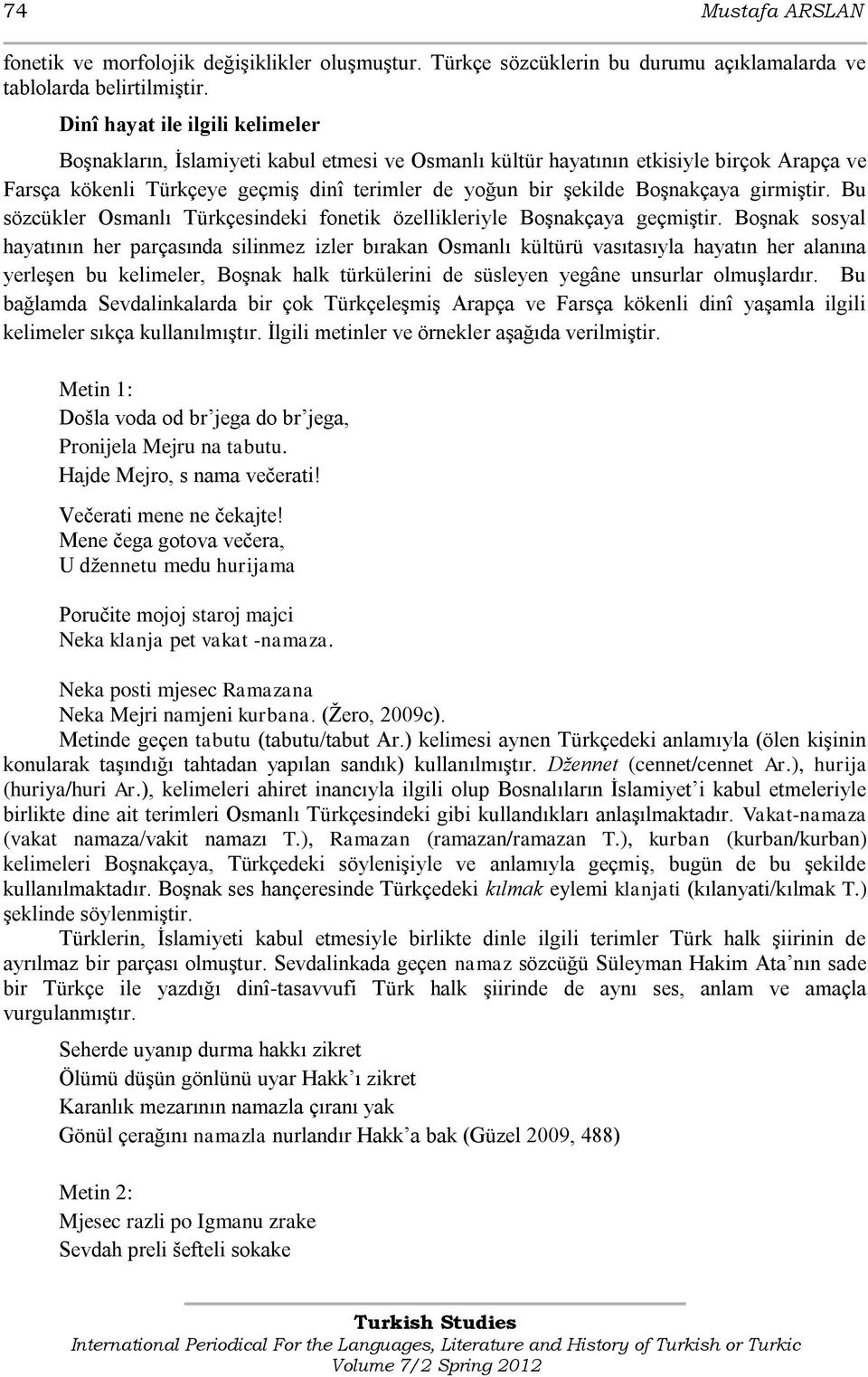 Boşnakçaya girmiştir. Bu sözcükler Osmanlı Türkçesindeki fonetik özellikleriyle Boşnakçaya geçmiştir.
