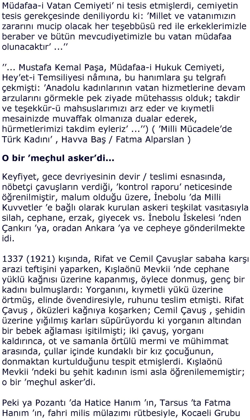 ..... Mustafa Kemal Paşa, Müdafaa-i Hukuk Cemiyeti, Hey et-i Temsiliyesi nâmına, bu hanımlara şu telgrafı çekmişti: Anadolu kadınlarının vatan hizmetlerine devam arzularını görmekle pek ziyade