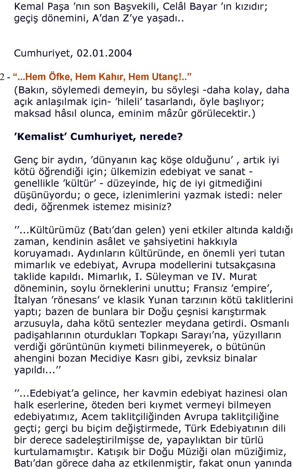 Genç bir aydın, dünyanın kaç köşe olduğunu, artık iyi kötü öğrendiği için; ülkemizin edebiyat ve sanat - genellikle kültür - düzeyinde, hiç de iyi gitmediğini düşünüyordu; o gece, izlenimlerini