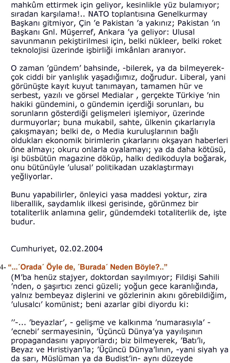 O zaman gündem bahsinde, -bilerek, ya da bilmeyerekçok ciddi bir yanlışlık yaşadığımız, doğrudur.