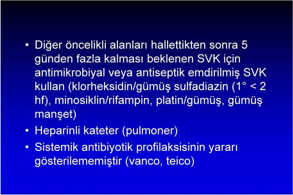 sulfadiazin (1 < 2 hf), minosiklin/rifampin, platin/gümüş, gümüş manşet) Heparinli