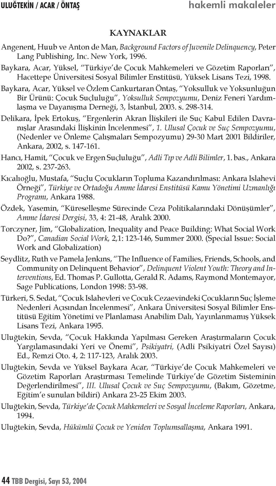 Baykara, Acar, Yüksel ve Özlem Cankurtaran Öntaş, Yoksulluk ve Yoksunluğun Bir Ürünü: Çocuk Suçluluğu, Yoksulluk Sempozyumu, Deniz Feneri Yardımlaşma ve Dayanışma Derneği, 3, İstanbul, 2003. s.