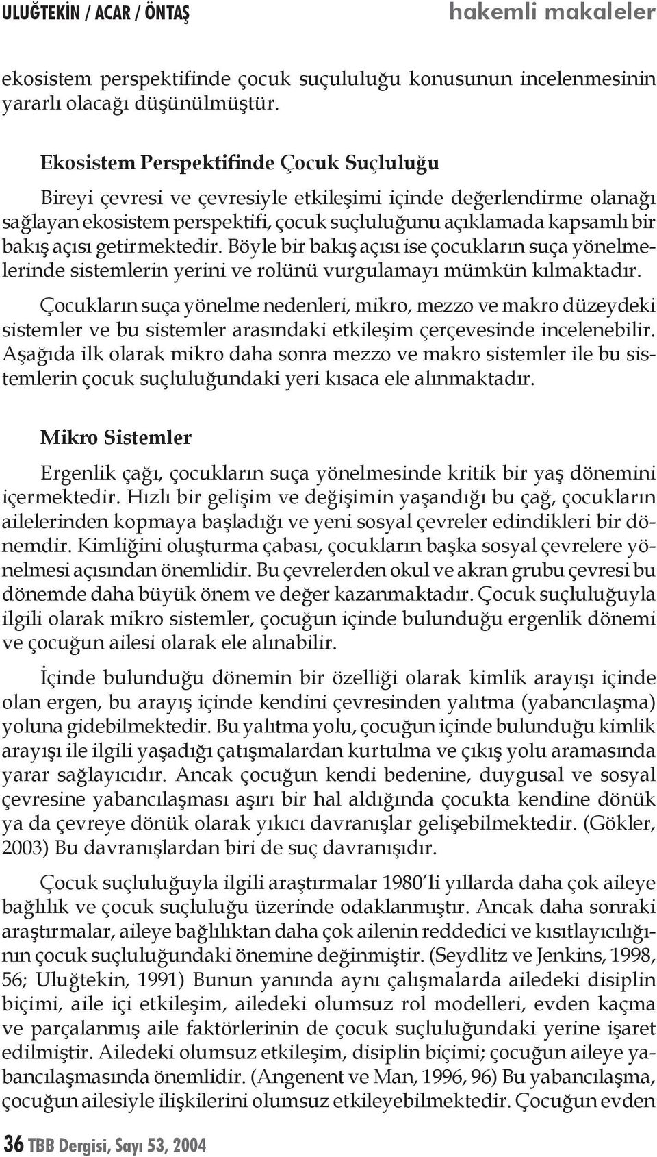 getirmektedir. Böyle bir bakış açısı ise çocukların suça yönelmelerinde sistemlerin yerini ve rolünü vurgulamayı mümkün kılmaktadır.