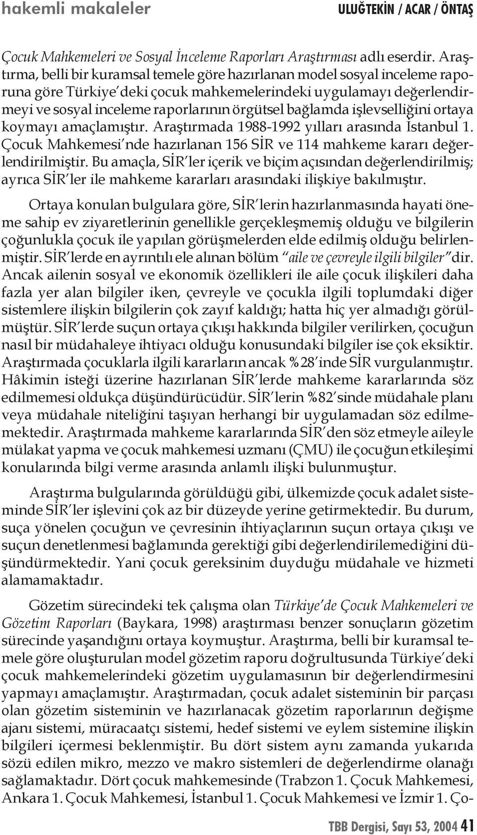 bağlamda işlevselliğini ortaya koymayı amaçlamıştır. Araştırmada 1988-1992 yılları arasında İstanbul 1. Çocuk Mahkemesi nde hazırlanan 156 SİR ve 114 mahkeme kararı değerlendirilmiştir.