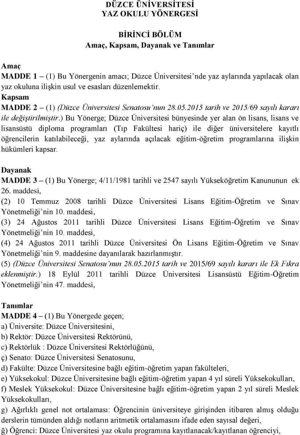 ) Bu Yönerge; Düzce Üniversitesi bünyesinde yer alan ön lisans, lisans ve lisansüstü diploma programları (Tıp Fakültesi hariç) ile diğer üniversitelere kayıtlı öğrencilerin katılabileceği, yaz