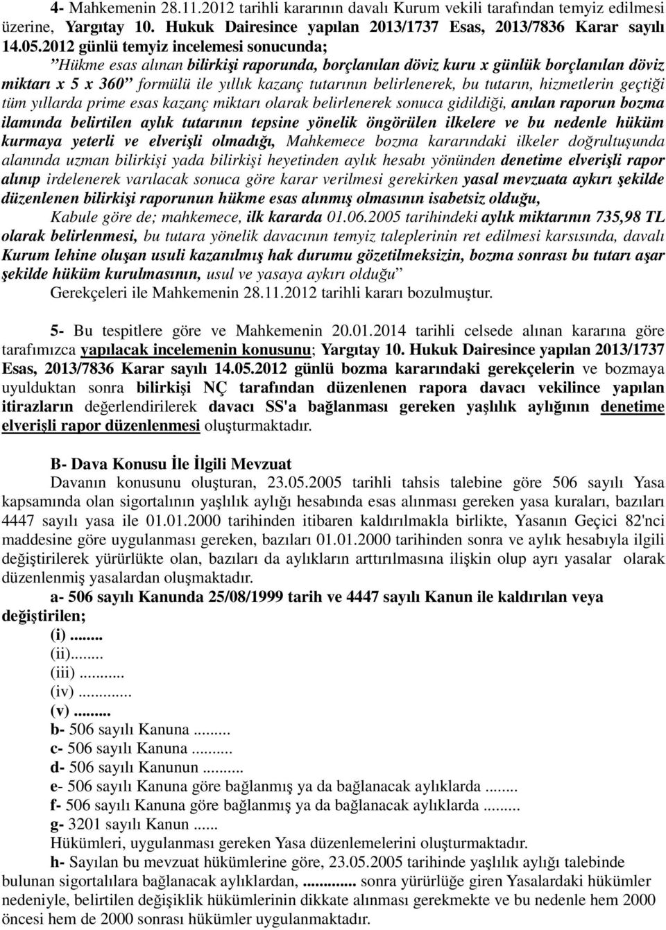 tutarın, hizmetlerin geçtiği tüm yıllarda prime esas kazanç miktarı olarak belirlenerek sonuca gidildiği, anılan raporun bozma ilamında belirtilen aylık tutarının tepsine yönelik öngörülen ilkelere